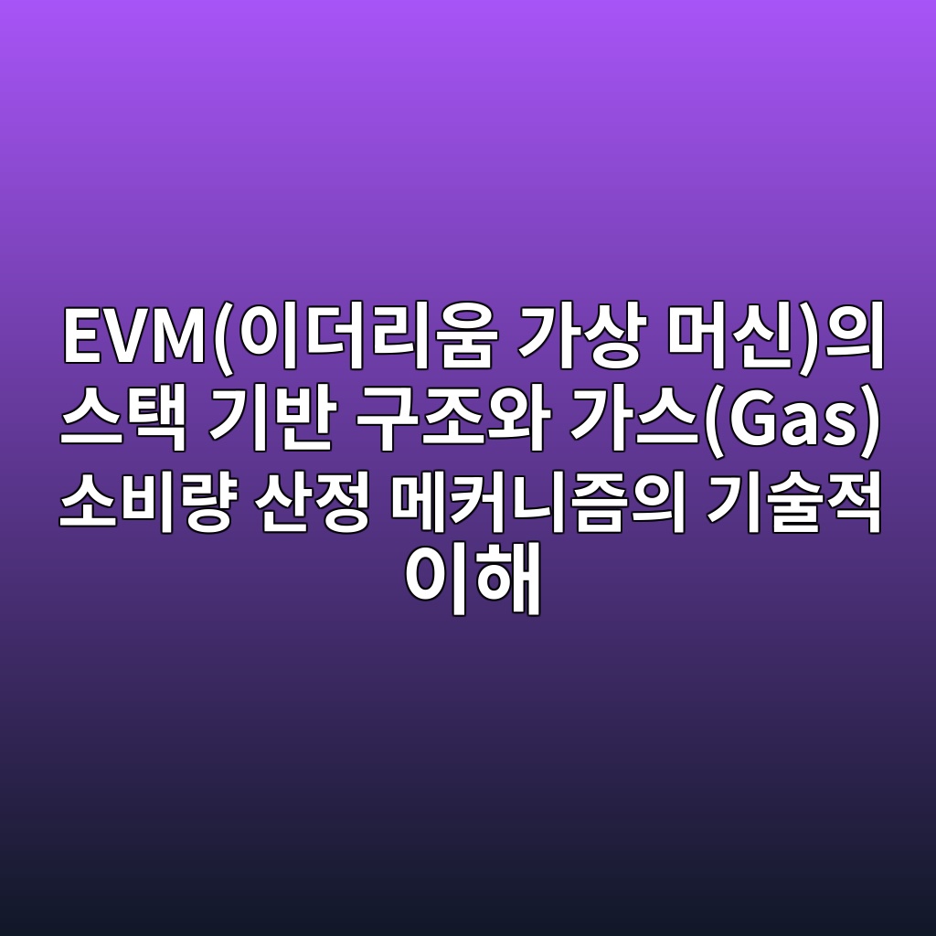 EVM(이더리움 가상 머신)의 스택 기반 구조와 가스(Gas) 소비량 산정 메커니즘의 기술적 이해 - Generated Thumbnail